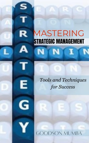 MASTERING STRATEGIC MANAGEMENT: TOOLS AND TECHNIQUES FOR SUCCESS