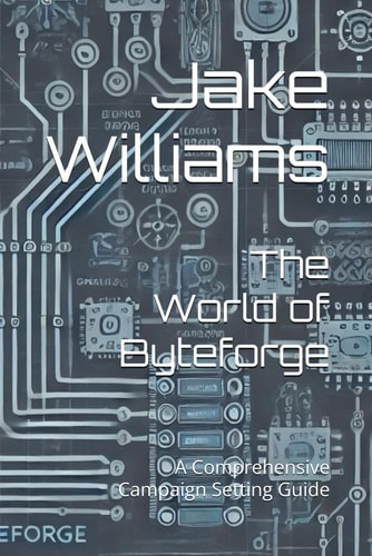 The World of Byteforge A Comprehensive Campaign Setting Guide
