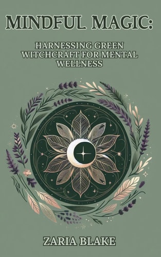 Mindful Magic Harnessing Green Witchcraft for Mental Wellness