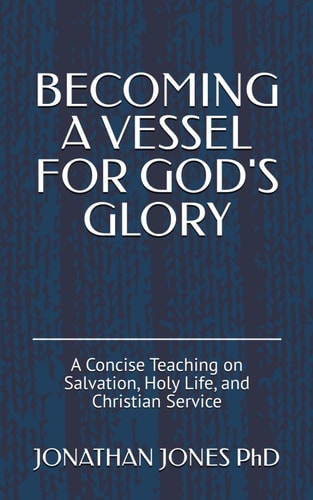 Becoming a Vessel for God's Glory A Concise Teaching on Salvation, Holy Life, and Christian Service