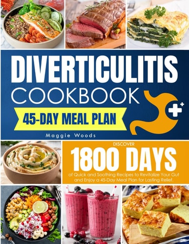 Diverticulitis Cookbook Discover 1800 Days of Quick and Soothing Recipes to Revitalize Your Gut and Enjoy a 45-Day Meal Plan for Lasting Relief.