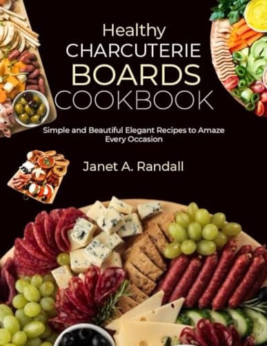 Healthy Charcuterie Boards Cookbook Simple and Beautiful Elegant Recipes to Amaze Every Occasion