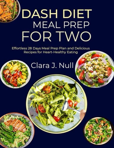 Dash Diet Meal Prep for Two Effortless 28 Days Meal Prep Plan and Delicious Recipes for Heart-Healthy Eating