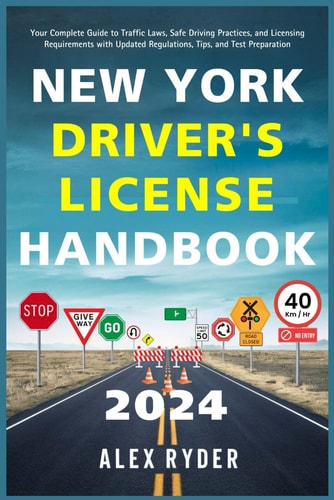 New York Driver's License Handbook 2024 Your Complete Guide to Traffic Laws, Safe Driving Practices, and Licensing Requirements with Updated Regulations, Tips, and Test Preparation