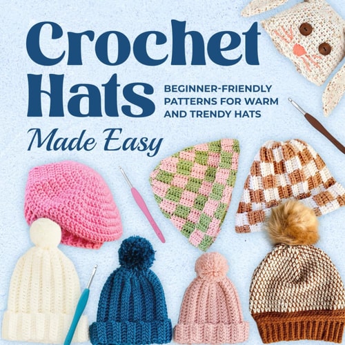 Crochet Hats Made Easy Beginner-Friendly Patterns for Warm and Trendy Hats