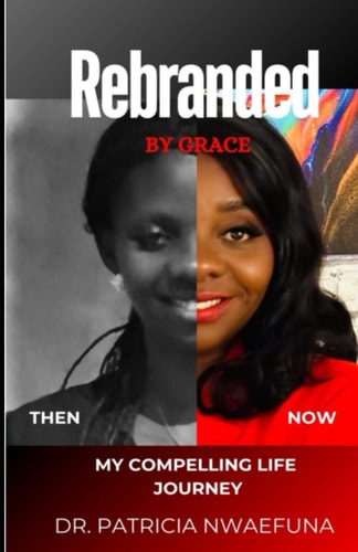 Rebranded by Grace Then and Now: My Compelling Life Journey