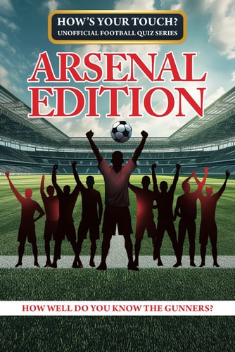 How's Your Touch? Unofficial Football Quiz Series Arsenal Edition: How Well Do You Know The Gunners?