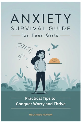 Anxiety Survival Guide for Teen Girls Practical Tips to Conquer Worry and Thrive