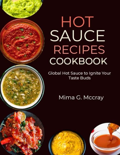Hot Sauce Recipes Cookbook Global Hot Sauce to Ignite Your Taste Buds