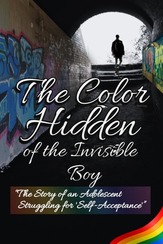 The Color Hidden;Of the Boy Invisible "The Story of an Adolescent Struggling for 'Self-Acceptance'"