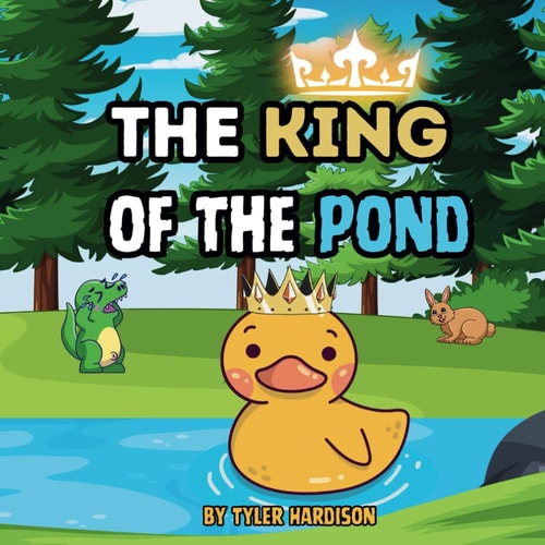 The King of the Pond Story of Grayson the Duck who Dreams of Becoming a Hero and Makes That Dream a Reality Rhyming, Funny, & Colorful Children's Picture Book