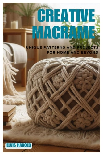 Creative Macrame Unique Patterns and Projects for Home and Beyond