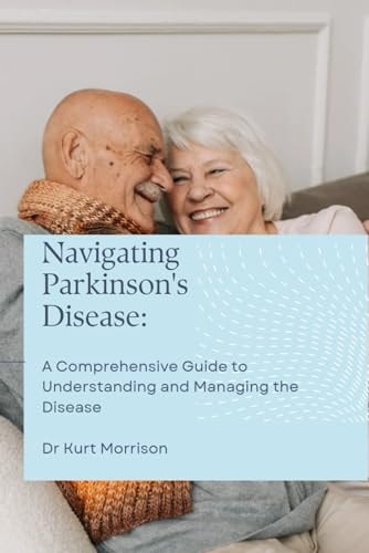 Navigating Parkinson's Disease A Comprehensive Guide to Understanding and Managing the Disease