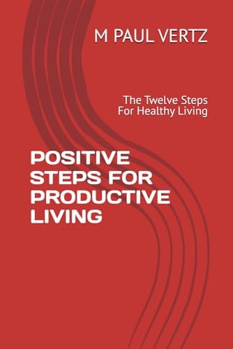 Positive Steps for Productive Living The Twelve Steps For Healthy Living