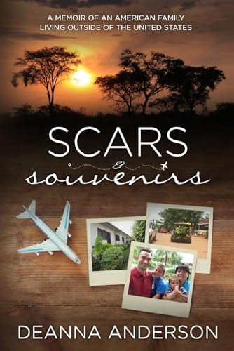 Scars & Souvenirs A Memoir of an American Family Living Outside of the United States