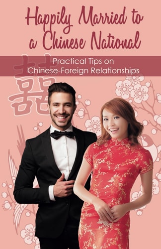 Happily Married to a Chinese National Practical Tips on Chinese-Foreign Relationships