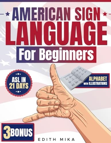 American Sign Language for Beginners The Ultimate Practical, Illustrated Guide to Master ASL in 21 Days Learn Basic Signs, Alphabet, and Daily Communication Essentials 3 Bonus Included