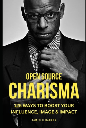 Open Source Charisma 125 Small Ways to Boost Your Charisma, Confidence, and Image