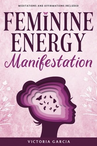 Feminine Energy Manifestation 28 Day Challenge for Awakening and Healing Your Divine Feminine Energy Meditations and Affirmations Included