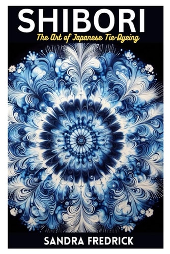 Shibori The Art of Japanese Tie-Dyeing