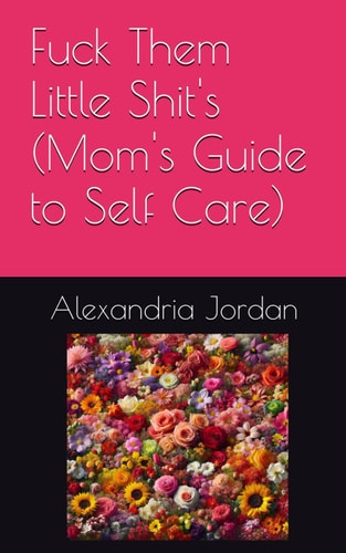 Fuck Them Little Shit's (Mom's Guide to Self Care)