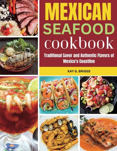 Mexican Seafood Cookbook Traditional Savor and Authentic Flavors of Mexico's Coastline