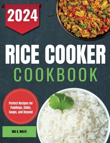 Rice Cooker Cookbook Perfect Recipes for Puddings, Chilis, Soups, and Beyond