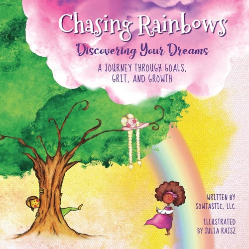 Chasing Rainbows Discovering Your Dreams: A Journey Through Goals, Grit, And Growth