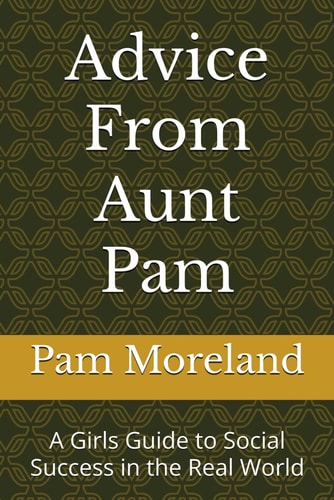 Advice From Aunt Pam A Girls Guide to Social Success in the Real World