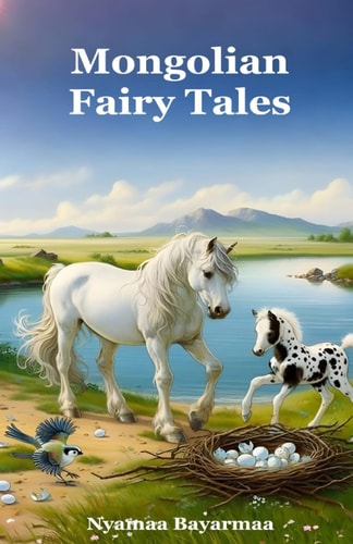 Mongolian Fairy Tales A Collection of Fully Illustrated Mongolian Fairy Tales for Everyone