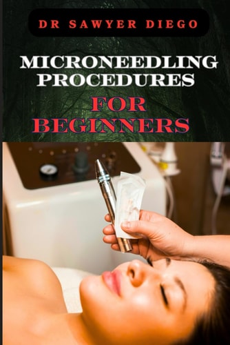 Microneedling Procedures for Beginners Comprehensive Guide To Techniques, Benefits, And Safety For Effective Skin Care And Anti-Aging Solutions