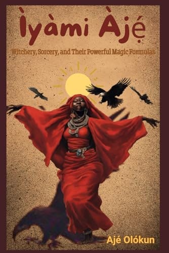 Ìyàmi Àjẹ́ Witchery, Sorcery, and Their Magic Formulas