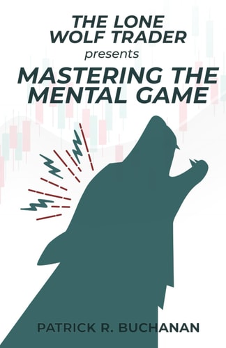 The Lone Wolf Trader Presents Mastering The Mental Game: How to Overcome the Biggest Obstacle to Day Trading Success: Yourself