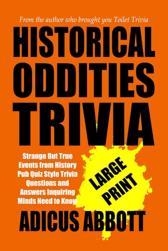 Historical Oddities Trivia Large Print Strange But True Events from History Pub Quiz Style Trivia Questions and Answers Inquiring Minds Need to Know