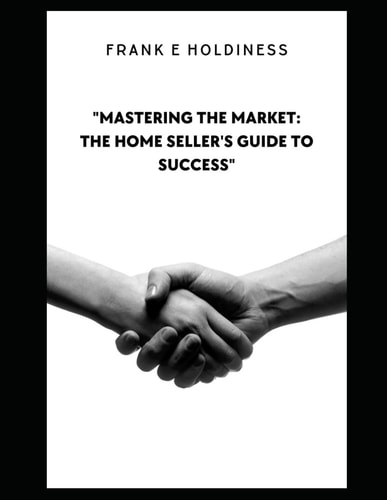 "Mastering the Market The Home Seller's Guide to Success"