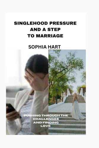 Singlehood Pressure, and a Step to Marriage Pushing Through the Challenges and Finding Love",: A Personal Journey to Regaining Purity on How to Love Again