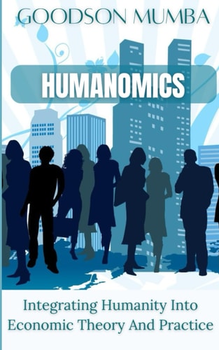 Humanomics Integrating Humanity Into Economic Theory and Practice