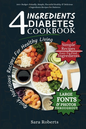 4 Ingredients Diabetes Cookbook 300+ Budget-Friendly, Simple, Flavorful Healthy & Delicious 4 Ingredients Recipes for Diabetes
