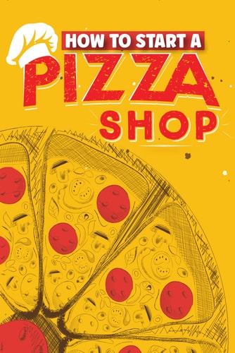 How To Start A Pizza Shop A Comprehensive Guide to Launching, Operating, and Growing a Successful Pizzeria in Today's Competitive Market