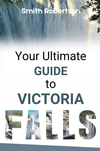 Your Ultimate Guide to Victoria Falls Discovering Nature's Majesty in Zambia