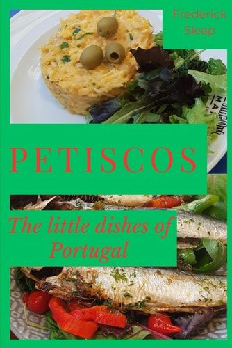 Petiscos - the Little Dishes of Portugal Learn the Secrets of Portuguese Cookery at Home with Step-by-step Recipes