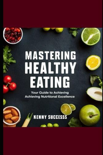 Mastering Healthy Eating Your Guide to Achieving Nutritional Excellence