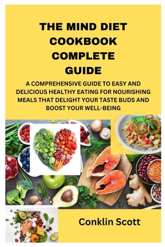 The Mind Diet Cookbook Complete Guide A Comprehensive Guide to Easy and Delicious Healthy Eating for Nourishing Meals That Delight Your Taste Buds and Boost Your Well-Being