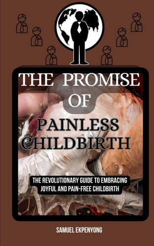 The Promise of Painless Childbirth The Revolutionary Guide to Embracing Joyful and Pain-Free Childbirth