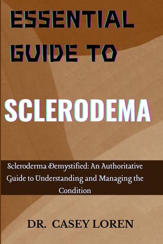 Essential Guide to Sclerodema Scleroderma Demystified: An Authoritative Guide to Understanding and Managing the Condition