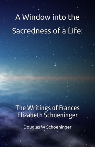 A Window Into the Sacredness of a Life : The Writings of Frances Elizabeth Schoeninger
