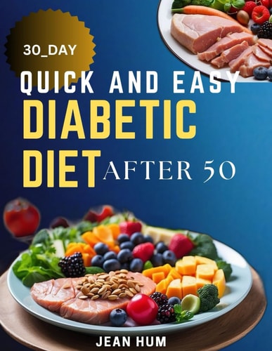 30 Day Quick and Easy Diabetic Diet After 50 Delicious Recipes for a Healthier Eating Journey of a "happy You" and Success Tips.