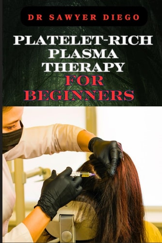 Platelet-Rich Plasma Therapy for Beginners Comprehensive Guide To Understanding Treatments, Benefits, Applications, And Techniques For Effective Healing And Regeneration