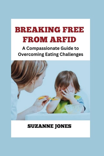 BREAKING FREE From ARFID A Compassionate Guide to Overcoming Eating Challenges