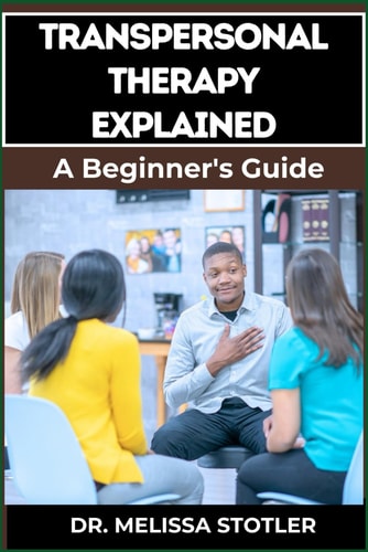 Transpersonal Therapy Explained Comprehensive Guide To Integrative Healing, Spiritual Growth, And Self-Discovery Techniques
